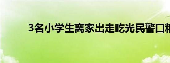 3名小学生离家出走吃光民警口粮