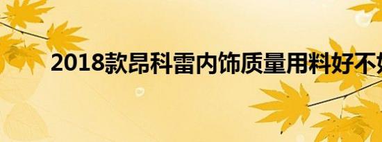 2018款昂科雷内饰质量用料好不好 