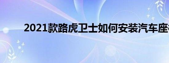 2021款路虎卫士如何安装汽车座椅