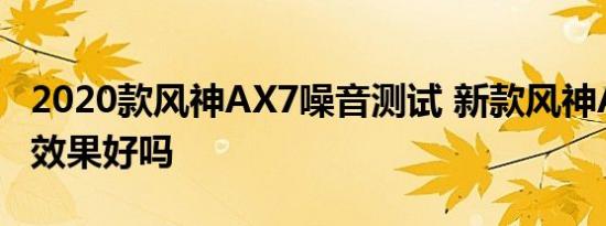 2020款风神AX7噪音测试 新款风神AX7隔音效果好吗 