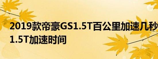 2019款帝豪GS1.5T百公里加速几秒 帝豪GS1.5T加速时间