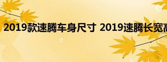 2019款速腾车身尺寸 2019速腾长宽高参数 