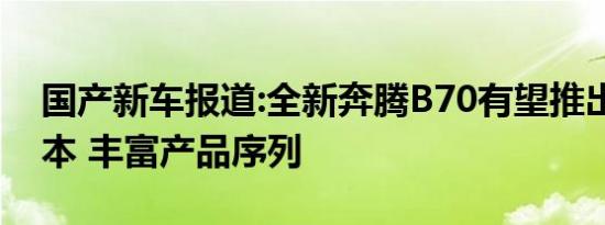 国产新车报道:全新奔腾B70有望推出2.0T版本 丰富产品序列