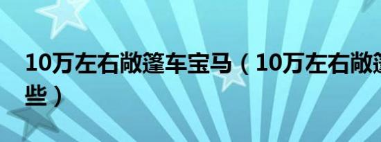 10万左右敞篷车宝马（10万左右敞篷车有哪些）