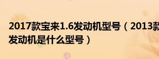 2017款宝来1.6发动机型号（2013款宝来1.6发动机是什么型号）