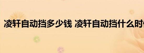 凌轩自动挡多少钱 凌轩自动挡什么时候上市