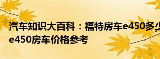 汽车知识大百科：福特房车e450多少钱 福特e450房车价格参考