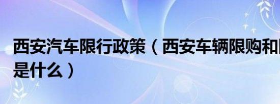 西安汽车限行政策（西安车辆限购和限行政策是什么）