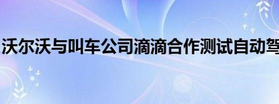 沃尔沃与叫车公司滴滴合作测试自动驾驶技术