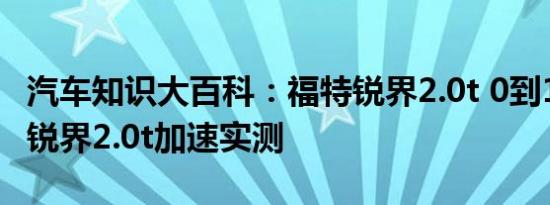 汽车知识大百科：福特锐界2.0t 0到100加速 锐界2.0t加速实测