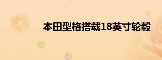 本田型格搭载18英寸轮毂