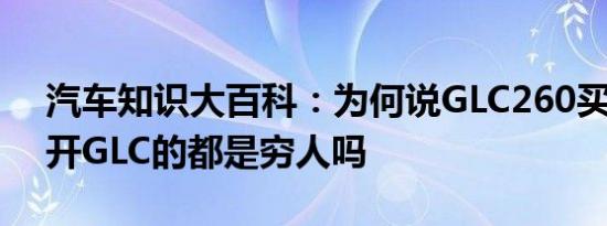 汽车知识大百科：为何说GLC260买你后悔 开GLC的都是穷人吗