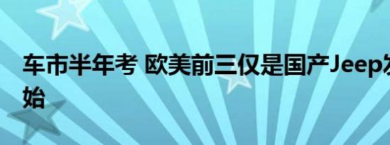 车市半年考 欧美前三仅是国产Jeep发力的开始