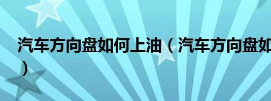 汽车方向盘如何上油（汽车方向盘如何回正?）