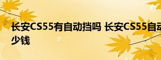 长安CS55有自动挡吗 长安CS55自动挡挡多少钱