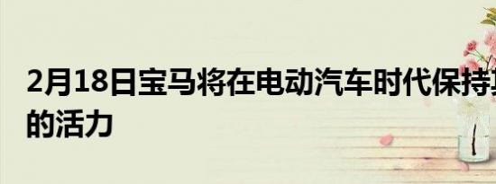 2月18日宝马将在电动汽车时代保持其肾格栅的活力