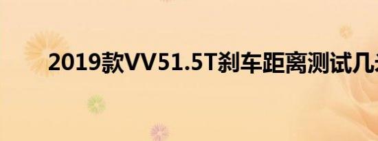 2019款VV51.5T刹车距离测试几米 