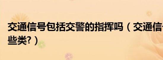 交通信号包括交警的指挥吗（交通信号包括哪些类?）