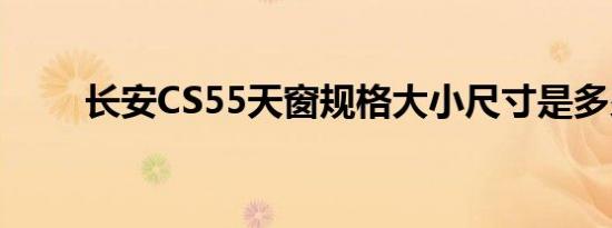 长安CS55天窗规格大小尺寸是多少