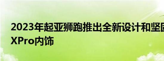 2023年起亚狮跑推出全新设计和坚固耐用的XPro内饰