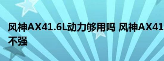 风神AX41.6L动力够用吗 风神AX41.6动力强不强 