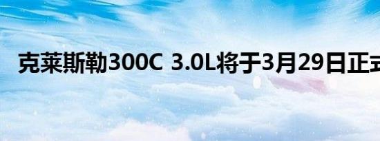 克莱斯勒300C 3.0L将于3月29日正式上市