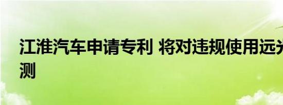 江淮汽车申请专利 将对违规使用远光实时检测