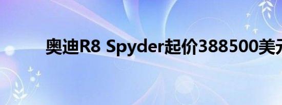 奥迪R8 Spyder起价388500美元