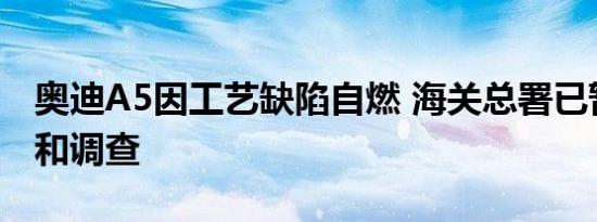 奥迪A5因工艺缺陷自燃 海关总署已暂停进口和调查