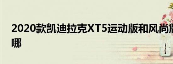 2020款凯迪拉克XT5运动版和风尚版区别在哪 