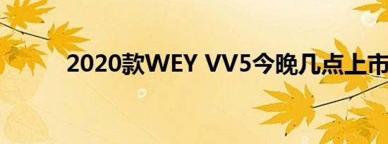 2020款WEY VV5今晚几点上市 