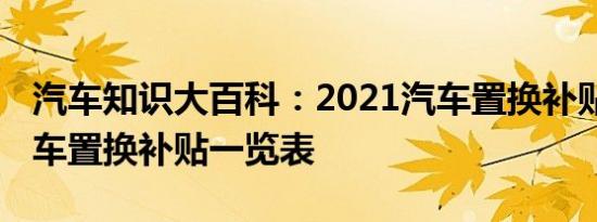 汽车知识大百科：2021汽车置换补贴政策 汽车置换补贴一览表