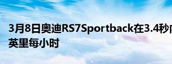 3月8日奥迪RS7Sportback在3.4秒内达到62英里每小时