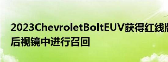 2023ChevroletBoltEUV获得红线版希望在后视镜中进行召回