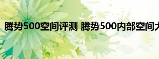 腾势500空间评测 腾势500内部空间大不大 