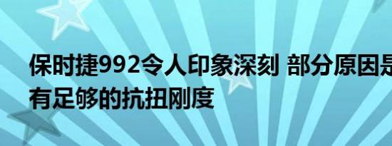 保时捷992令人印象深刻 部分原因是底盘具有足够的抗扭刚度