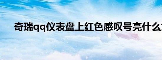 奇瑞qq仪表盘上红色感叹号亮什么意思