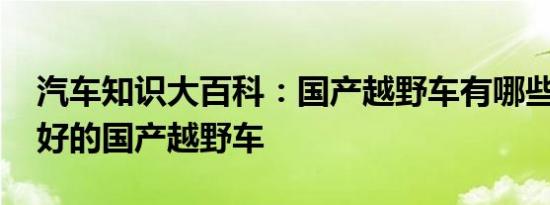 汽车知识大百科：国产越野车有哪些 口碑最好的国产越野车