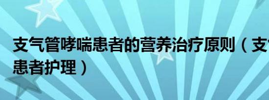 支气管哮喘患者的营养治疗原则（支气管哮喘患者护理）