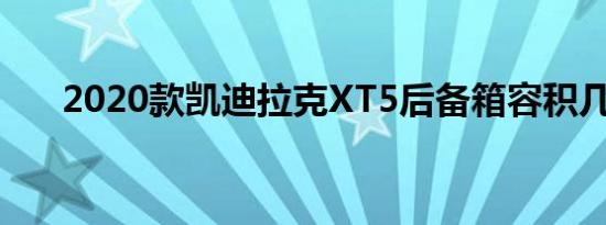 2020款凯迪拉克XT5后备箱容积几升 