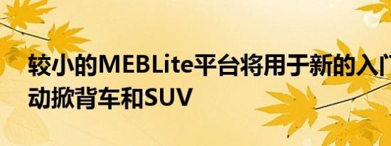 较小的MEBLite平台将用于新的入门级全电动掀背车和SUV