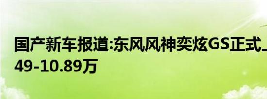 国产新车报道:东风风神奕炫GS正式上市 售7.49-10.89万