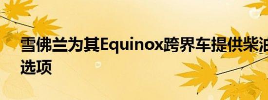 雪佛兰为其Equinox跨界车提供柴油发动机选项