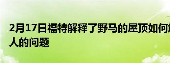 2月17日福特解释了野马的屋顶如何解决牧马人的问题