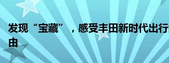 发现“宝藏”，感受丰田新时代出行的别样自由