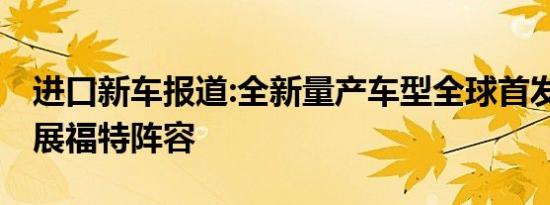 进口新车报道:全新量产车型全球首发 北京车展福特阵容