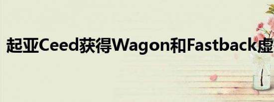 起亚Ceed获得Wagon和Fastback虚拟转换