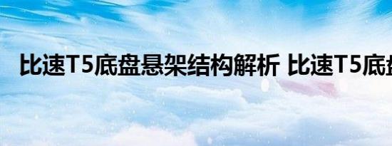 比速T5底盘悬架结构解析 比速T5底盘好不好 