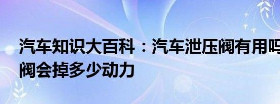 汽车知识大百科：汽车泄压阀有用吗 改泄压阀会掉多少动力