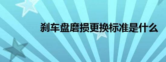 刹车盘磨损更换标准是什么